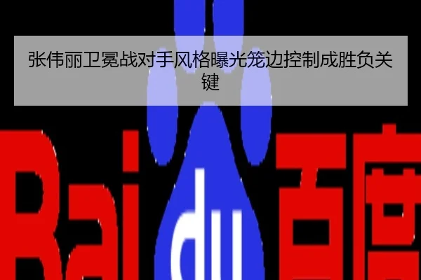 张伟丽卫冕战对手风格曝光笼边控制成胜负关键